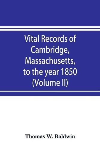 Cover image for Vital records of Cambridge, Massachusetts, to the year 1850 (Volume II) Marriages and Deaths