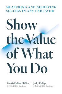 Cover image for Show the Value of What You Do: Measuring and Achieving Success in Any Endeavour