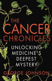 Cover image for The Cancer Chronicles: Unlocking Medicine's Deepest Mystery