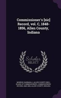 Cover image for Commissioner's [Sic] Record, Vol. C, 1848-1856, Allen County, Indiana