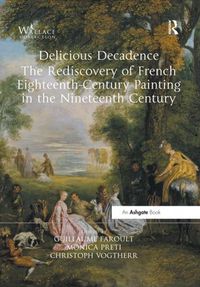 Cover image for Delicious Decadence - The Rediscovery of French Eighteenth-Century Painting in the Nineteenth Century