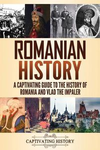 Cover image for Romanian History: A Captivating Guide to the History of Romania and Vlad the Impaler