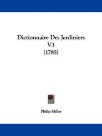 Cover image for Dictionnaire Des Jardiniers V3 (1785)