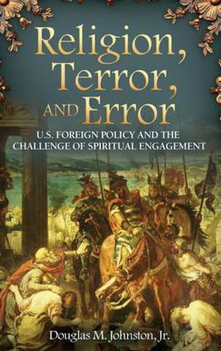 Cover image for Religion, Terror, and Error: U.S. Foreign Policy and the Challenge of Spiritual Engagement