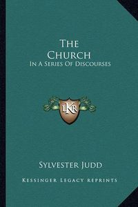 Cover image for The Church: In a Series of Discourses