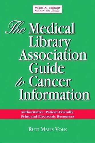 Cover image for The Medical Library Association Guide to Cancer Information: The Most Authoritative, Patient-friendly Print and Electronic Information Sources