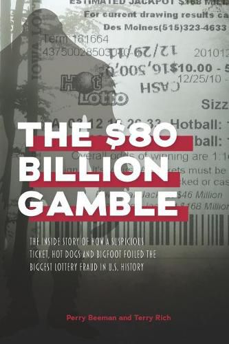 Cover image for The $80 Billion Gamble: The Inside Story of How A Suspicious Ticket, Hot Dogs and Bigfoot Foiled the Biggest Lottery Fraud in U.S. History