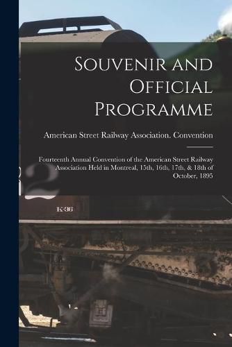 Souvenir and Official Programme [microform]: Fourteenth Annual Convention of the American Street Railway Association Held in Montreal, 15th, 16th, 17th, & 18th of October, 1895