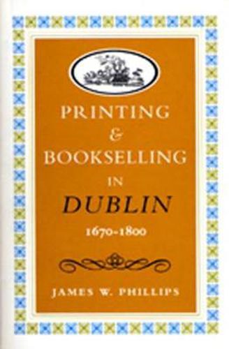 Printing and Bookselling in Dublin, 1670-1800: A Bibliographical Enquiry