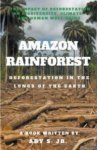 Cover image for Amazon Rainforest Deforestation in the Lungs of the Earth