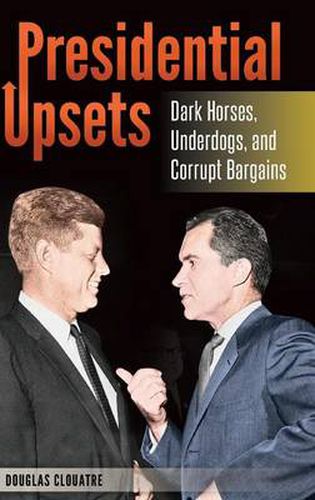 Cover image for Presidential Upsets: Dark Horses, Underdogs, and Corrupt Bargains