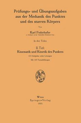 Cover image for Prufungs- Und UEbungsaufgaben Aus Der Mechanik Des Punktes Und Des Starren Koerpers: II. Teil: Kinematik Und Kinetik Des Punktes