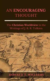 Cover image for An Encouraging Thought: The Christian Worldview in the Writings of J. R. R. Tolkien