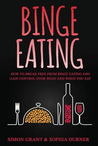 Binge Eating: How to Break Free from Binge Eating and Gain Control Over What and When You Eat