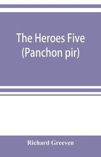 Cover image for The heroes five (Panchon pir): an attempt to collect some of the songs of the Pachpirya ballad-mongers in the Benares division