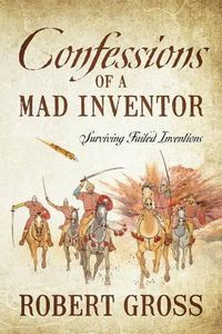 Cover image for Confessions of a Mad Inventor: Surviving Failed Inventions
