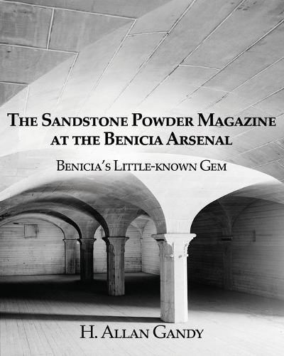 Cover image for The Powder Magazine at the Benicia Arsenal: Benicia's Little-known Gem