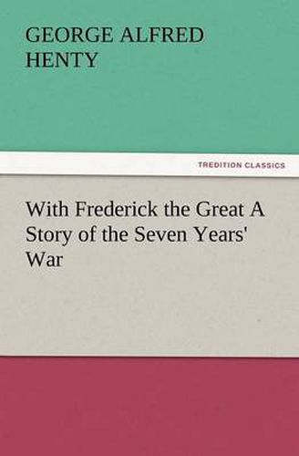 Cover image for With Frederick the Great a Story of the Seven Years' War