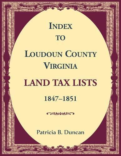 Cover image for Index to Loudoun County, Virginia Land Tax Lists, 1847-1851