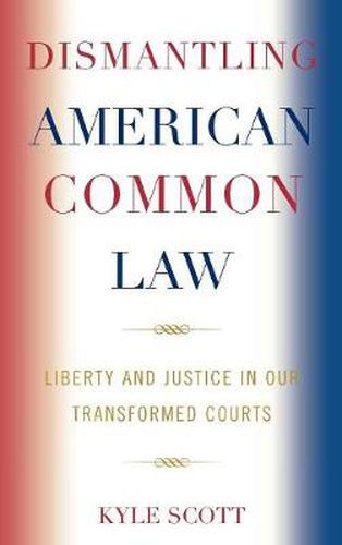 Dismantling American Common Law: Liberty and Justice in Our Transformed Courts