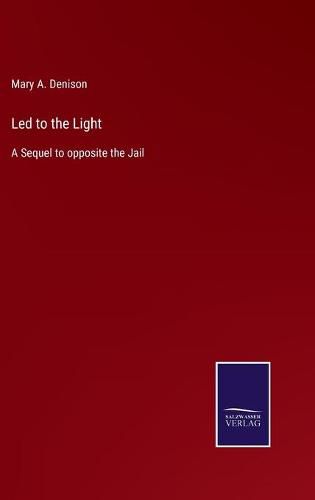 Cover image for Led to the Light: A Sequel to opposite the Jail