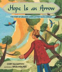Cover image for Hope Is an Arrow: The Story of Lebanese-American Poet Khalil Gibran