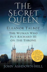 Cover image for The Secret Queen: Eleanor Talbot, the Woman Who Put Richard III on the Throne