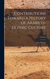 Cover image for Contributions Toward a History of Arabico-Gothic Culture; Volume I