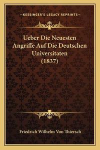 Cover image for Ueber Die Neuesten Angriffe Auf Die Deutschen Universitaten (1837)