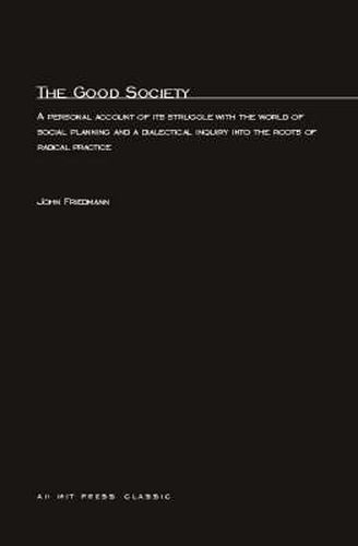 Cover image for The Good Society: A personal account of its struggle with the world of social planning and a dialectical inquiry into the roots of radical practice