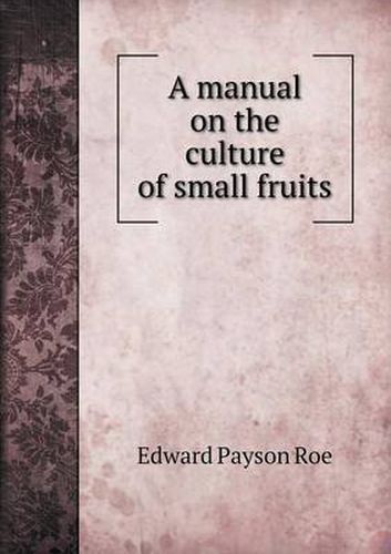 Cover image for A manual on the culture of small fruits