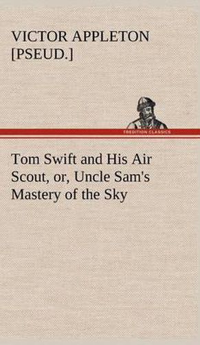 Cover image for Tom Swift and His Air Scout, or, Uncle Sam's Mastery of the Sky