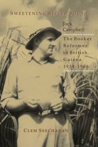 Cover image for Sweetening Bitter Sugar: Jock Campbell - The Booker Reformer in British Guiana 1934-1966