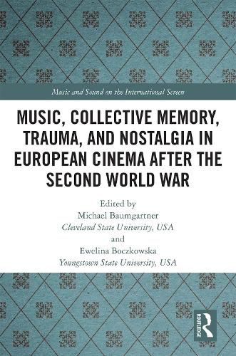 Cover image for Music, Collective Memory, Trauma, and Nostalgia in European Cinema after the Second World War