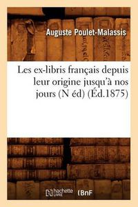 Cover image for Les ex-libris francais depuis leur origine jusqu'a nos jours (N ed) (Ed.1875)