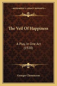 Cover image for The Veil of Happiness: A Play, in One Act (1920)