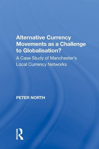 Alternative Currency Movements as a Challenge to Globalisation?: A Case Study of Manchester's Local Currency Networks