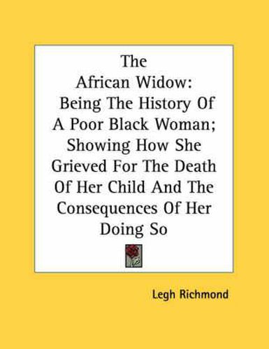 The African Widow: Being the History of a Poor Black Woman; Showing How She Grieved for the Death of Her Child and the Consequences of Her Doing So