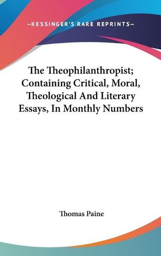 Cover image for The Theophilanthropist; Containing Critical, Moral, Theological and Literary Essays, in Monthly Numbers