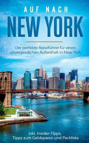 Auf nach New York: Der perfekte Reisefuhrer fur einen unvergesslichen Aufenthalt in New York inkl. Insider-Tipps, Tipps zum Geldsparen und Packliste