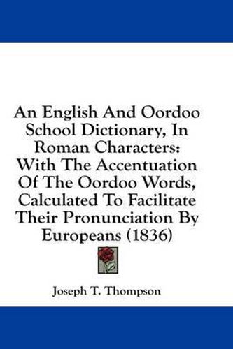 Cover image for An English and Oordoo School Dictionary, in Roman Characters: With the Accentuation of the Oordoo Words, Calculated to Facilitate Their Pronunciation by Europeans (1836)