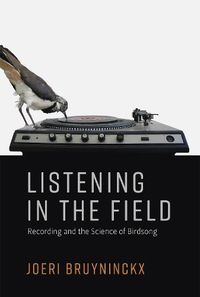 Cover image for Listening in the Field: Recording and the Science of Birdsong