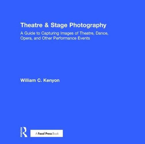 Cover image for Theatre & Stage Photography: A Guide to Capturing Images of Theatre, Dance, Opera, and Other Performance Events