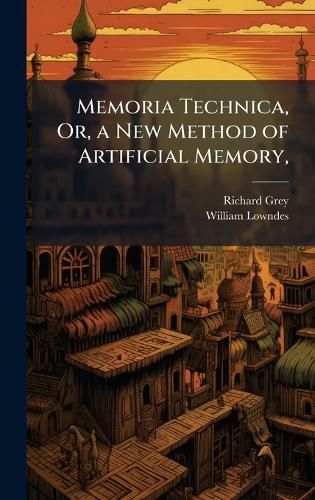 Cover image for Memoria Technica, Or, a New Method of Artificial Memory,