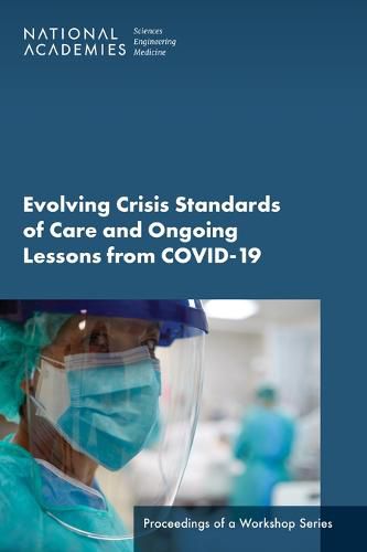 Cover image for Evolving Crisis Standards of Care and Ongoing Lessons from COVID-19: Proceedings of a Workshop Series