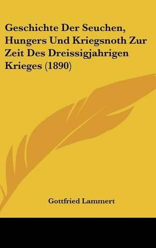 Cover image for Geschichte Der Seuchen, Hungers Und Kriegsnoth Zur Zeit Des Dreissigjahrigen Krieges (1890)