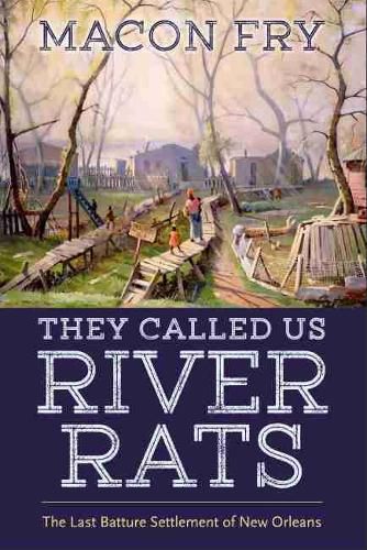 Cover image for They Called Us River Rats: The Last Batture Settlement of New Orleans