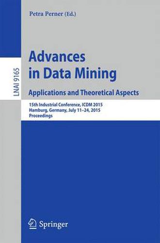 Cover image for Advances in Data Mining: Applications and Theoretical Aspects: 15th Industrial Conference, ICDM 2015, Hamburg, Germany, July 11-24, 2015. Proceedings