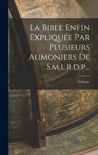 Cover image for La Bible Enfin Expliquee Par Plusieurs Aumoniers De S.m.l.r.d.p...