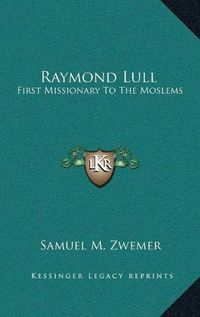 Cover image for Raymond Lull: First Missionary to the Moslems